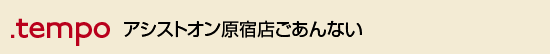 .tempo アシストオン原宿店ごあんない